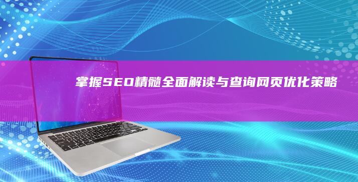 掌握SEO精髓：全面解读与查询网页优化策略