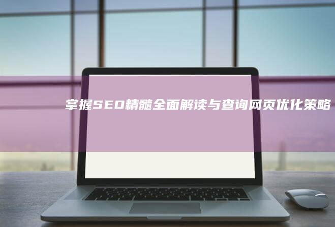 掌握SEO精髓：全面解读与查询网页优化策略