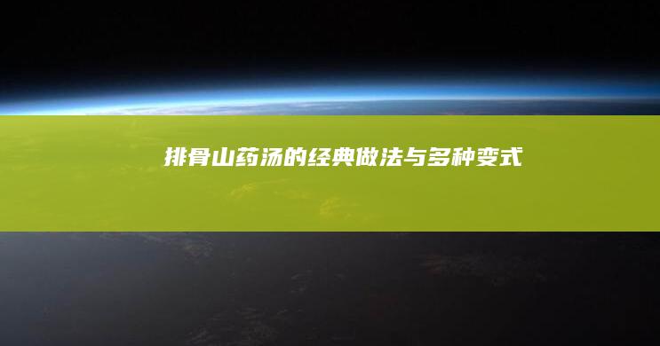 排骨山药汤的经典做法与多种变式