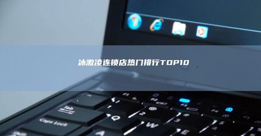 冰激凌连锁店热门排行TOP10